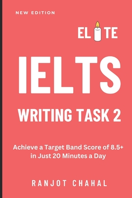 Elite IELTS Writing Task 2: Achieve a Target Band Score of 8.5+ in Just 20 Minutes a Day - Chahal, Ranjot Singh