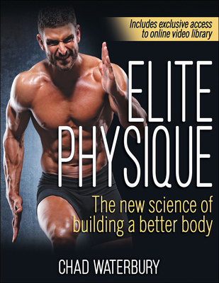 Elite Physique: The New Science of Building a Better Body - Waterbury, Chad