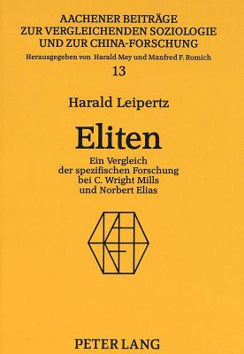 Eliten: Ein Vergleich Der Spezifischen Forschung Bei C. Wright Mills Und Norbert Elias - Mey, Harald (Editor), and Leipertz, Harald