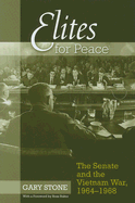 Elites for Peace: The Senate and the Vietnam War, 1964-1968 - Stone, Gary