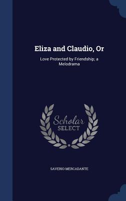 Eliza and Claudio, Or: Love Protected by Friendship; a Melodrama - Mercadante, Saverio