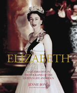 Elizabeth: A Celebration in Photographs of the Queen's Life and Reign