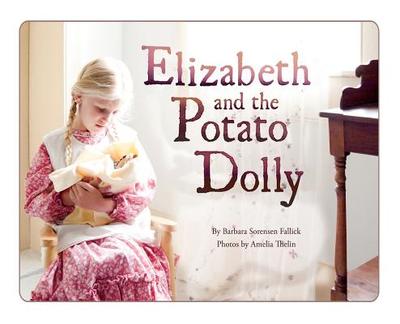 Elizabeth and the Potato Dolly - Fallick, Barbara Sorensen, and Thelin, Amelia (Photographer), and Young, Melody (Designer)