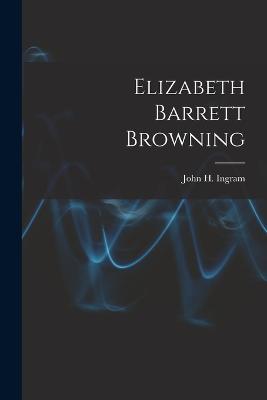 Elizabeth Barrett Browning - Ingram, John H