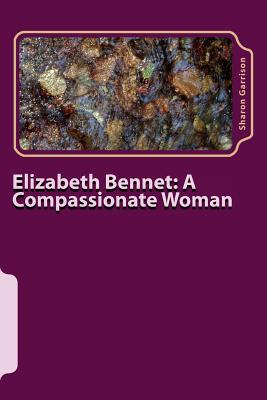 Elizabeth Bennet: A Compassionate Woman - Garrison, Sharon E