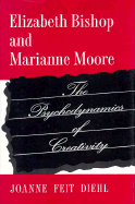 Elizabeth Bishop and Marianne Moore: The Psychodynamics of Creativity - Diehl, Joanne Feit