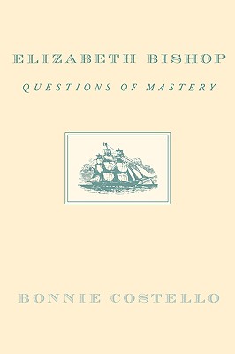 Elizabeth Bishop: Questions of Mastery - Costello, Bonnie