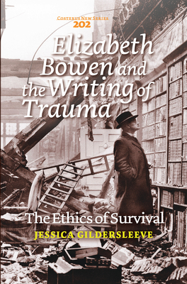 Elizabeth Bowen and the Writing of Trauma: The Ethics of Survival - Gildersleeve, Jessica