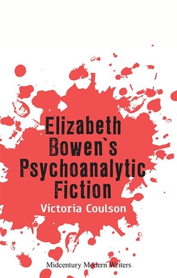 Elizabeth Bowen's Psychoanalytic Fiction - Coulson, Victoria