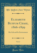 Elizabeth Buffum Chase, 1806-1899, Vol. 2: Her Life and Its Environment (Classic Reprint)
