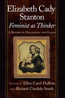 Elizabeth Cady Stanton, Feminist as Thinker: A Reader in Documents and Essays - DuBois, Ellen Carol (Editor), and Smith, Richard Cndida (Editor)