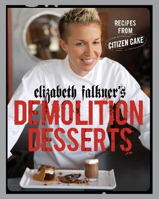 Elizabeth Falkner's Demolition Desserts: Recipes from Citizen Cake [A Baking Book] - Falkner, Elizabeth, and Frankeny, Frankie (Photographer)