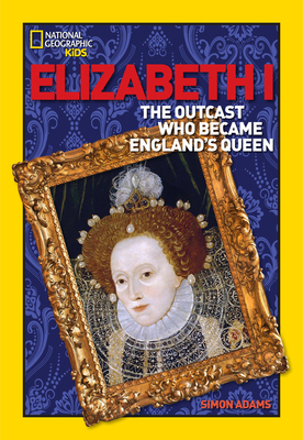 Elizabeth I: The Outcast Who Became England's Queen - Adams, Simon