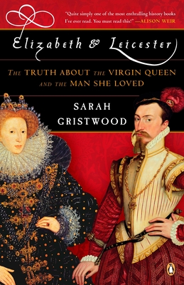 Elizabeth & Leicester: The Truth about the Virgin Queen and the Man She Loved - Gristwood, Sarah