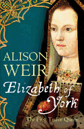 Elizabeth of York: The First Tudor Queen