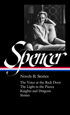 Elizabeth Spencer: Novels & Stories (Loa #344): The Voice at the Back Door / The Light in the Piazza / Knights and Dragons / Stories - Spencer, Elizabeth, and Gorra, Michael (Editor)