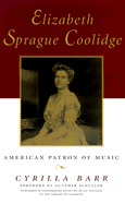 Elizabeth Sprague Coolidge: American Patron of Music - Barr, Cyrilla