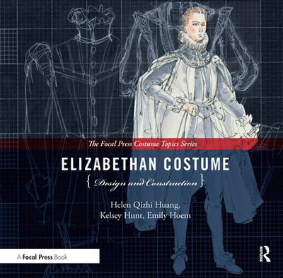 Elizabethan Costume Design and Construction - Huang, Helen, and Hoem, Emily, and Hunt, Kelsey