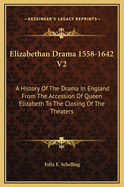 Elizabethan Drama 1558-1642 V2: A History of the Drama in England from the Accession of Queen Elizabeth to the Closing of the Theaters