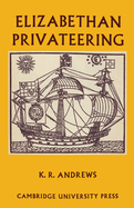 Elizabethan Privateering: English Privateering During the Spanish War, 1585-1603