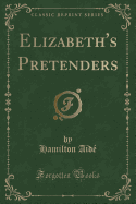 Elizabeth's Pretenders (Classic Reprint)