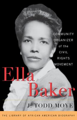 Ella Baker: Community Organizer of the Civil Rights Movement - Moye, J Todd, and Smith, John David