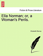 Ella Norman; Or, a Woman's Perils. Vol. II