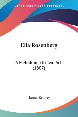Ella Rosenberg: A Melodrama In Two Acts (1807) - Kenney, James
