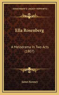 Ella Rosenberg: A Melodrama in Two Acts (1807) - Kenney, James