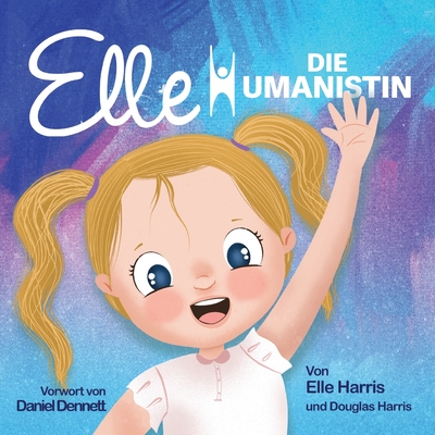 Elle Die Humanistin - Harris, Douglas, and Dennett, Daniel (Foreword by), and Harris, Elle