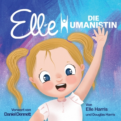 Elle Die Humanistin - Harris, Elle, and Harris, Douglas, and Dennett, Daniel (Foreword by)