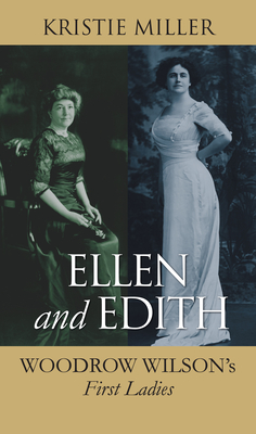 Ellen and Edith: Woodrow Wilson's First Ladies - Miller, Kristie