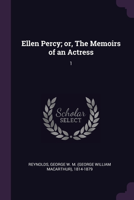 Ellen Percy; or, The Memoirs of an Actress: 1 - Reynolds, George W M 1814-1879