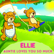 Ellie Auntie Loves You So Much: Aunt & Niece Personalized Gift Book to Cherish for Years to Come