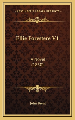 Ellie Forestere V1: A Novel (1850) - Brent, John