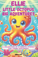 Ellie: Little Octopus, Big Adventures: A Collection of 5-Minute Stories for Young Explorers, for Kids