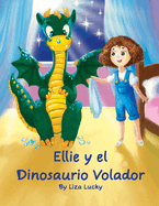 Ellie y el Dinosaurio Volador: Cuento para nios 4-8 Aos, libros en espaol para nios, Cuentos para dormir, Libros ilustrados, Libro preescolar, Aventuras, Spanish books for children Spanish edition