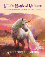 Ellie's Magical Unicorn: And Her "Think on the Bright Side" Lessons
