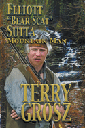 Elliott "Bear Scat" Sutta: Mountain Man
