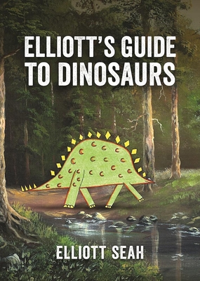 Elliott's Guide to Dinosaurs - Seah, Elliott