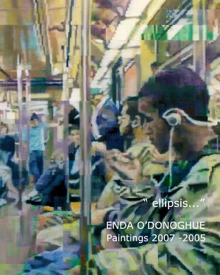 ellipsis... Enda O'Donoghue: Paintings 2007-2005 - Coates, Brian (Introduction by), and O'Donoghue, Enda