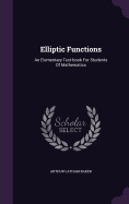 Elliptic Functions: An Elementary Text-book For Students Of Mathematics