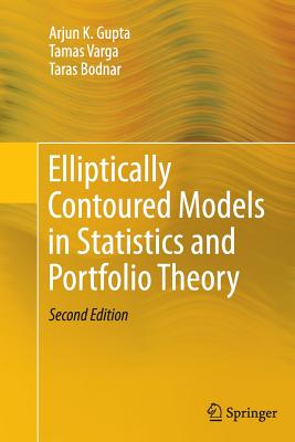 Elliptically Contoured Models in Statistics and Portfolio Theory - Gupta, Arjun K, and Varga, Tamas, and Bodnar, Taras
