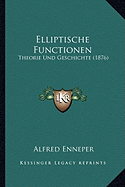 Elliptische Functionen: Theorie Und Geschichte (1876)