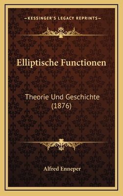 Elliptische Functionen: Theorie Und Geschichte (1876) - Enneper, Alfred