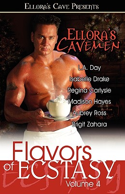 Ellora's Cavemen: Flavors of Ecstasy IV - Ross, Aubrey, and Zahara, Brigit, and Drake, Isabelle