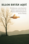 Ellos Estn Aqu: Evidencia concluyente sobre la presencia de Naves Extraterrestres en la Tierra