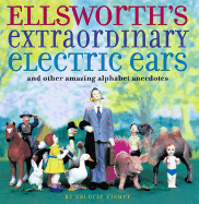 Ellsworth's Extraordinary Electric Ears: And Other Amazing Alphabet Anecdotes