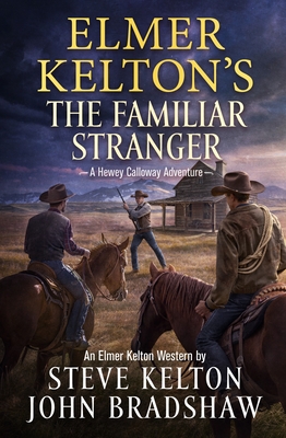 Elmer Kelton's the Familiar Stranger: A Hewey Calloway Adventure - Kelton, Steve, and Bradshaw, John