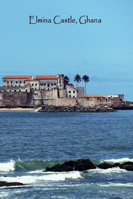 Elmina Castle Ghana: Africa Historical Landmark Ghanaian History Lined Writing Journal Notebook Diary 100 Cream Pages Transatlantic Slave Trading Dungeon African Journey Ancestry Travel - I Found That Book (Contributions by), and C a Vision Books